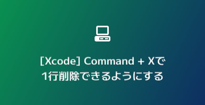 [Xcode] Command + Xで1行削除できるようにする
